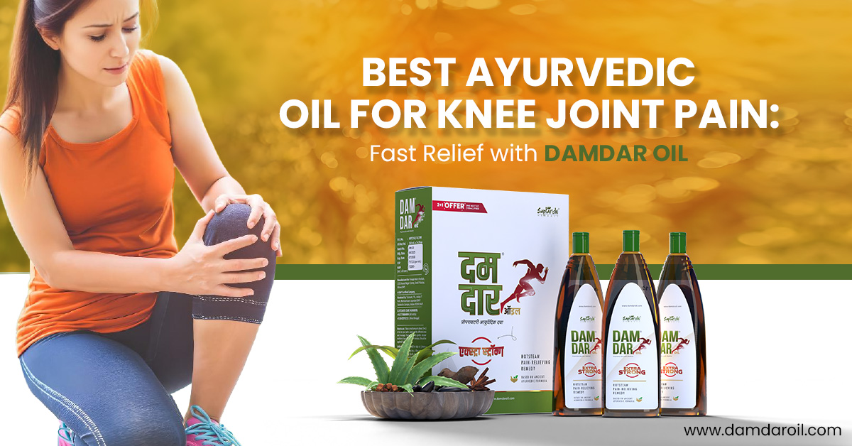 Best Ayurvedic Oil for Knee Joint Pain: Fast Relief with Damdar Oil